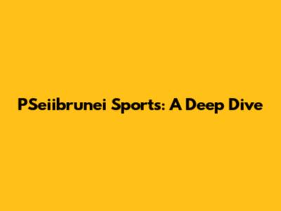 PSeiibrunei Sports: A Deep Dive
