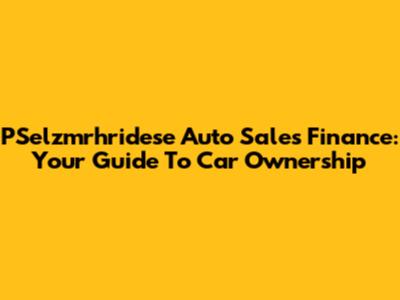 PSelzmrhridese Auto Sales Finance: Your Guide To Car Ownership