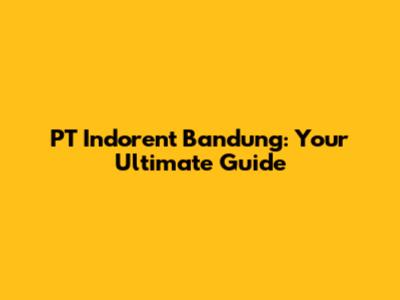 PT Indorent Bandung: Your Ultimate Guide