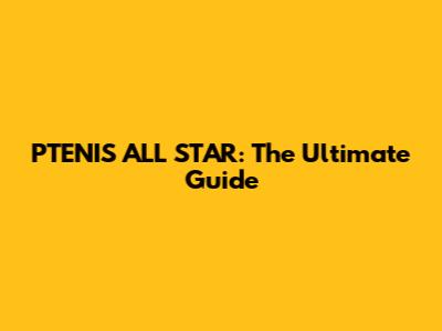 PTENIS ALL STAR: The Ultimate Guide