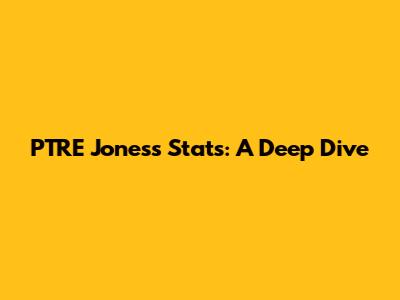 PTRE Jones's Stats: A Deep Dive