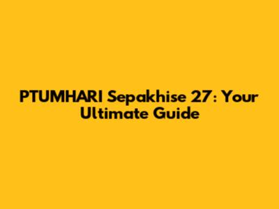 PTUMHARI Sepakhise 27: Your Ultimate Guide