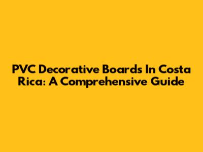 PVC Decorative Boards In Costa Rica: A Comprehensive Guide