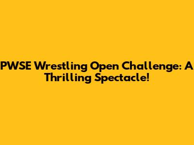 PWSE Wrestling Open Challenge: A Thrilling Spectacle!