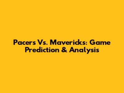 Pacers Vs. Mavericks: Game Prediction & Analysis