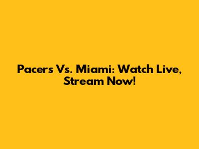 Pacers Vs. Miami: Watch Live, Stream Now!