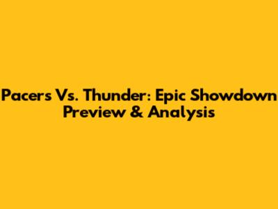 Pacers Vs. Thunder: Epic Showdown Preview & Analysis