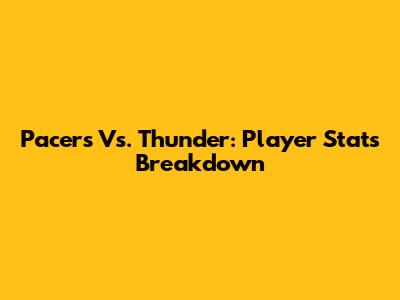 Pacers Vs. Thunder: Player Stats Breakdown