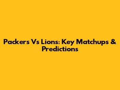 Packers Vs Lions: Key Matchups & Predictions