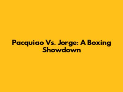 Pacquiao Vs. Jorge: A Boxing Showdown