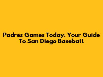 Padres Games Today: Your Guide To San Diego Baseball