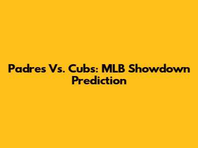 Padres Vs. Cubs: MLB Showdown Prediction