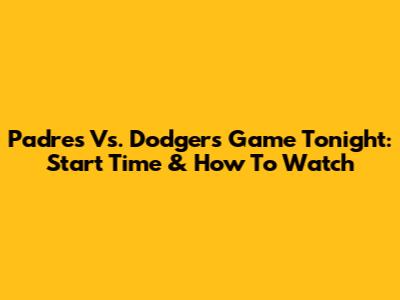 Padres Vs. Dodgers Game Tonight: Start Time & How To Watch