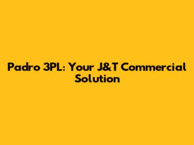 Padro 3PL: Your J&T Commercial Solution