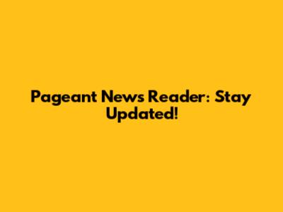 Pageant News Reader: Stay Updated!
