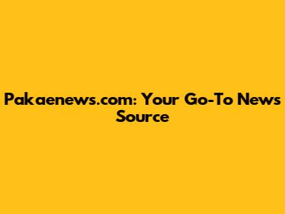 Pakaenews.com: Your Go-To News Source