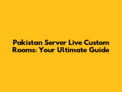 Pakistan Server Live Custom Rooms: Your Ultimate Guide