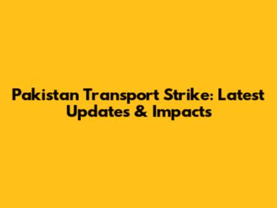 Pakistan Transport Strike: Latest Updates & Impacts