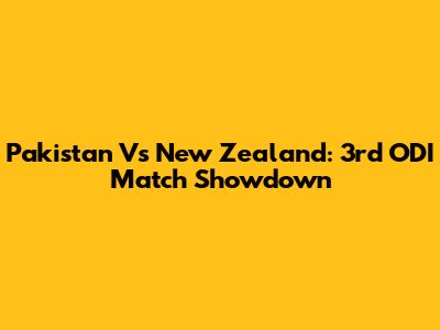 Pakistan Vs New Zealand: 3rd ODI Match Showdown