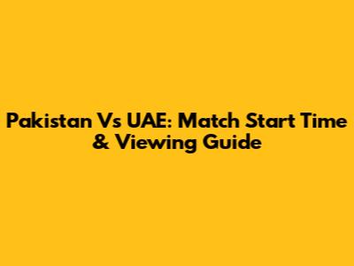 Pakistan Vs UAE: Match Start Time & Viewing Guide