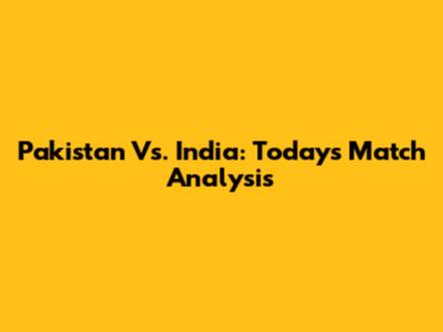 Pakistan Vs. India: Today's Match Analysis