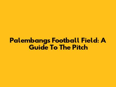 Palembang's Football Field: A Guide To The Pitch