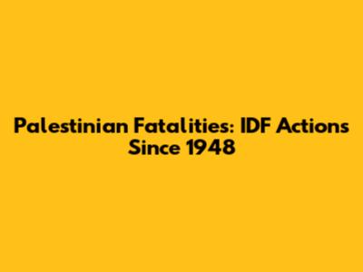 Palestinian Fatalities: IDF Actions Since 1948