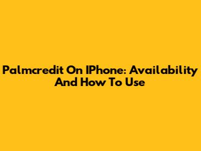 Palmcredit On IPhone: Availability And How To Use