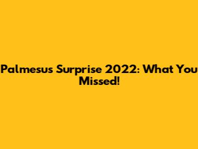 Palmesus Surprise 2022: What You Missed!