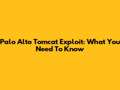 Palo Alto Tomcat Exploit: What You Need To Know