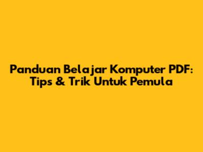Panduan Belajar Komputer PDF: Tips & Trik Untuk Pemula
