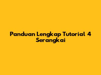Panduan Lengkap Tutorial 4 Serangkai