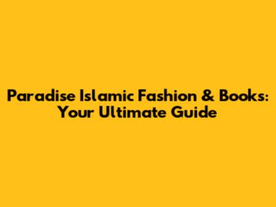 Paradise Islamic Fashion & Books: Your Ultimate Guide