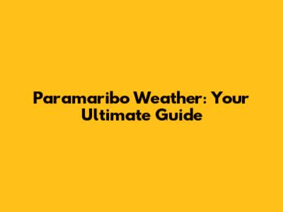 Paramaribo Weather: Your Ultimate Guide