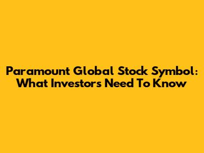 Paramount Global Stock Symbol: What Investors Need To Know