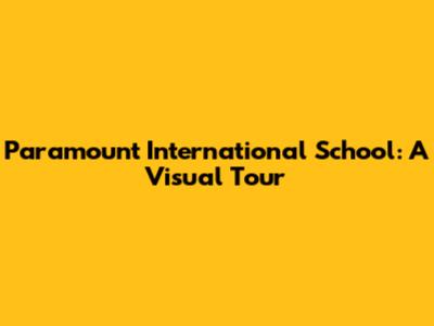 Paramount International School: A Visual Tour