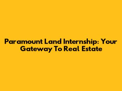 Paramount Land Internship: Your Gateway To Real Estate