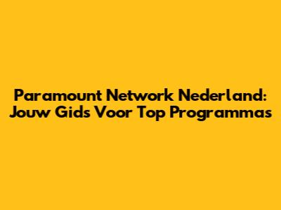 Paramount Network Nederland: Jouw Gids Voor Top Programma's