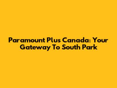 Paramount Plus Canada: Your Gateway To South Park