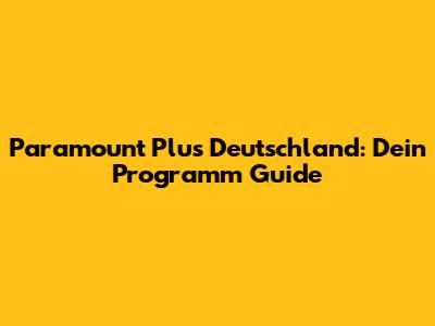 Paramount Plus Deutschland: Dein Programm Guide