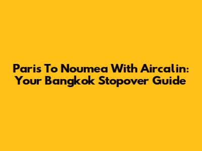Paris To Noumea With Aircalin: Your Bangkok Stopover Guide