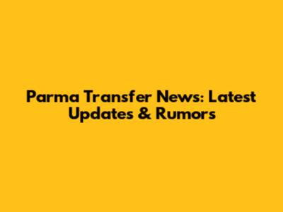 Parma Transfer News: Latest Updates & Rumors