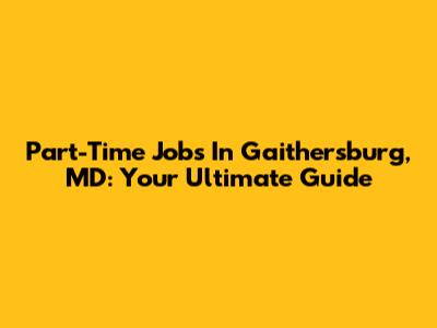 Part-Time Jobs In Gaithersburg, MD: Your Ultimate Guide