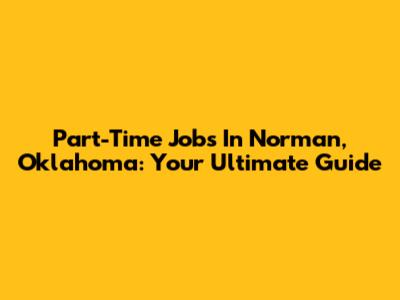 Part-Time Jobs In Norman, Oklahoma: Your Ultimate Guide