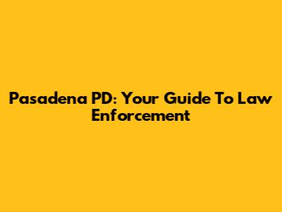 Pasadena PD: Your Guide To Law Enforcement
