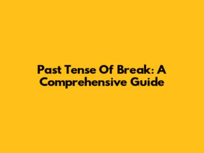 Past Tense Of Break: A Comprehensive Guide