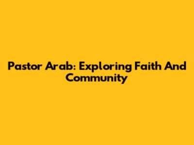 Pastor Arab: Exploring Faith And Community