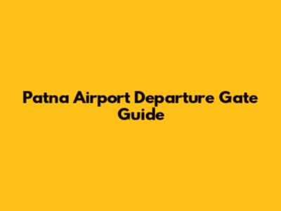 Patna Airport Departure Gate Guide