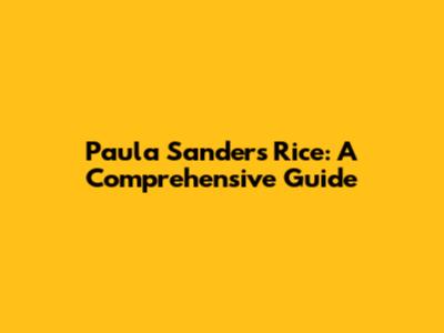 Paula Sanders Rice: A Comprehensive Guide