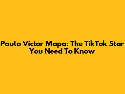 Paulo Victor Mapa: The TikTok Star You Need To Know